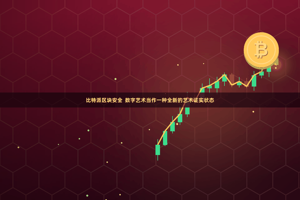 比特派区块安全  数字艺术当作一种全新的艺术证实状态